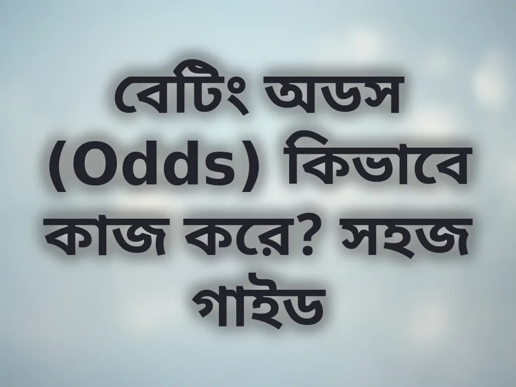 বেটিং অডস (Odds) কিভাবে কাজ করে? সহজ গাইড